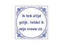 Delfts Blauw tegeltje Ik Heb Altijd Gelijk 15x15 cm
